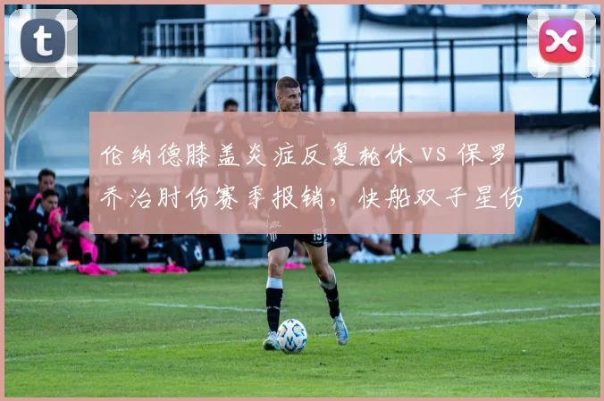 伦纳德膝盖炎症反复轮休 vs 保罗乔治肘伤赛季报销，快船双子星伤病史对比